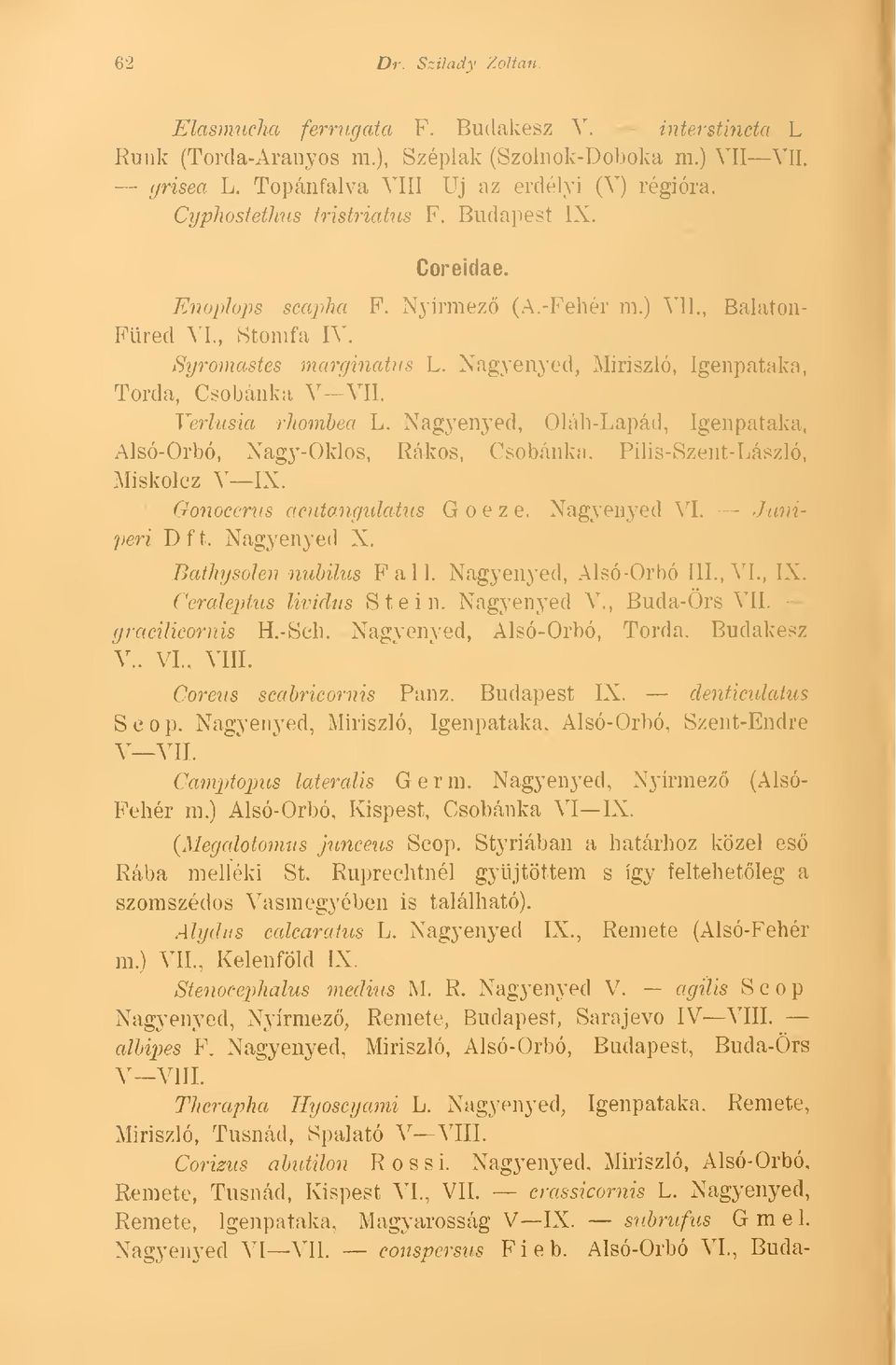 Nagyenyed, Miriszló, Igenpataka, Torda, Csobánka V VII. Verlusia rhombea L. Nagyenyed, Oláh-Lapád, Igenpataka, Alsó-Orbó, Nagy-Oklos, Rákos, Csobánka, Pilis-Szent-László, Miskolez V IX.