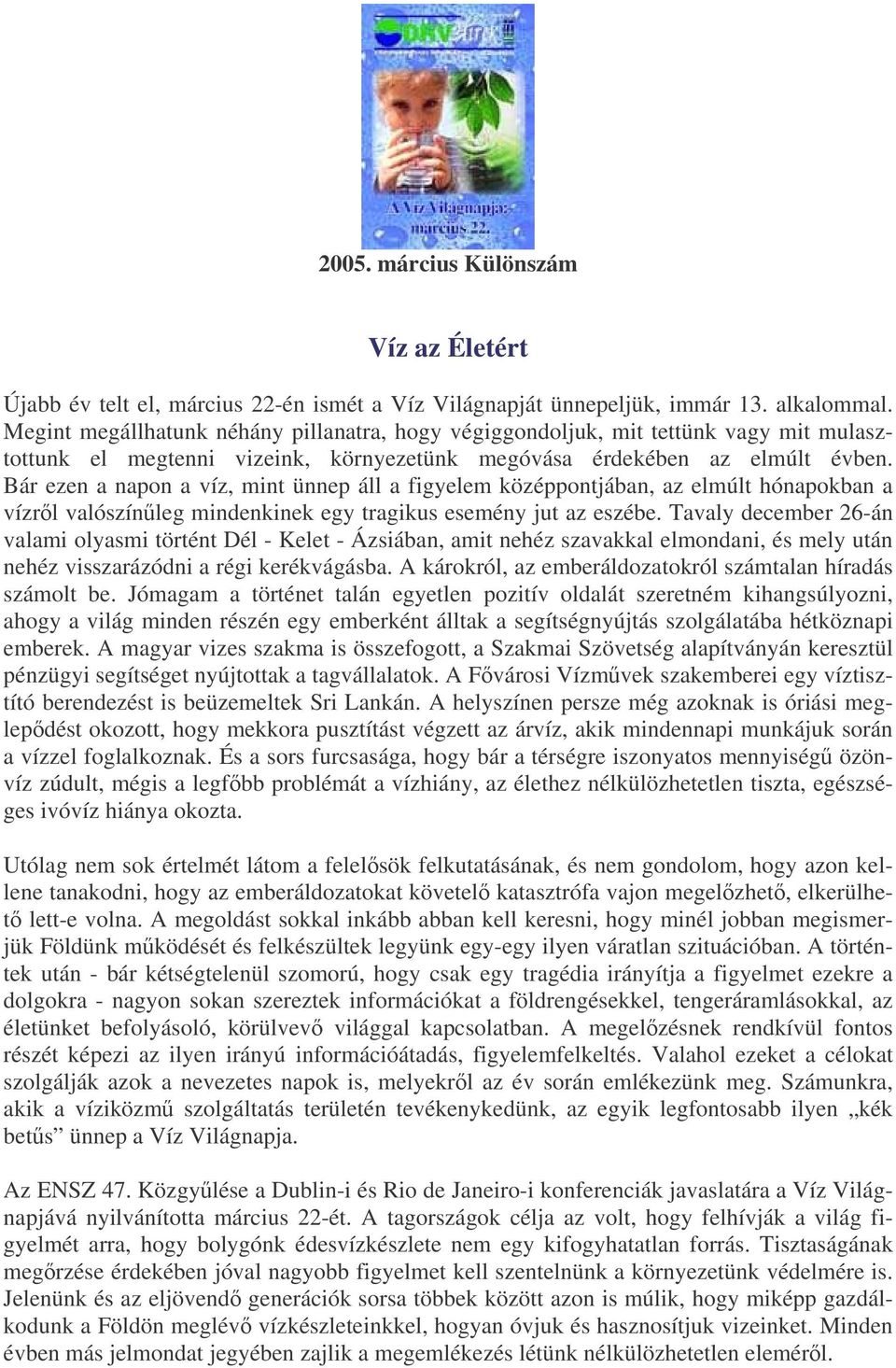 Bár ezen a napon a víz, mint ünnep áll a figyelem középpontjában, az elmúlt hónapokban a vízrl valószínleg mindenkinek egy tragikus esemény jut az eszébe.