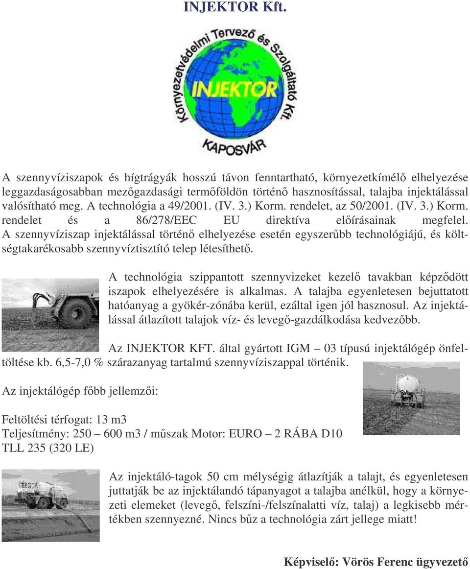 A technológia a 49/2001. (IV. 3.) Korm. rendelet, az 50/2001. (IV. 3.) Korm. rendelet és a 86/278/EEC EU direktíva elírásainak megfelel.