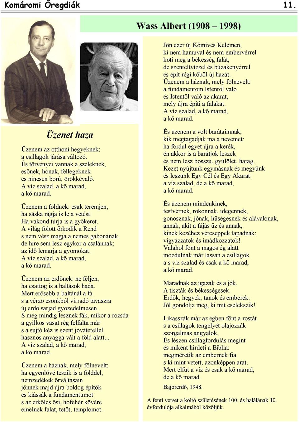 A víz szalad, a kő marad, Üzenet haza Üzenem az otthoni hegyeknek: a csillagok járása változó. És törvényei vannak a szeleknek, esőnek, hónak, fellegeknek és nincsen ború, örökkévaló.