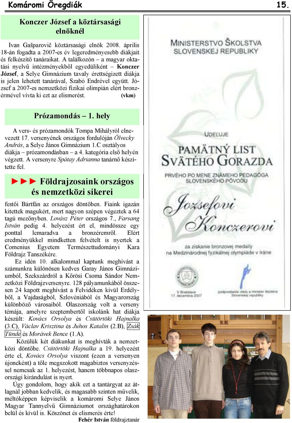 József a 2007-es nemzetközi fizikai olimpián elért bronzérmével vívta ki ezt az elismerést. (vkm) Prózamondás 1. hely A vers- és prózamondók Tompa Mihályról elnevezett 17.