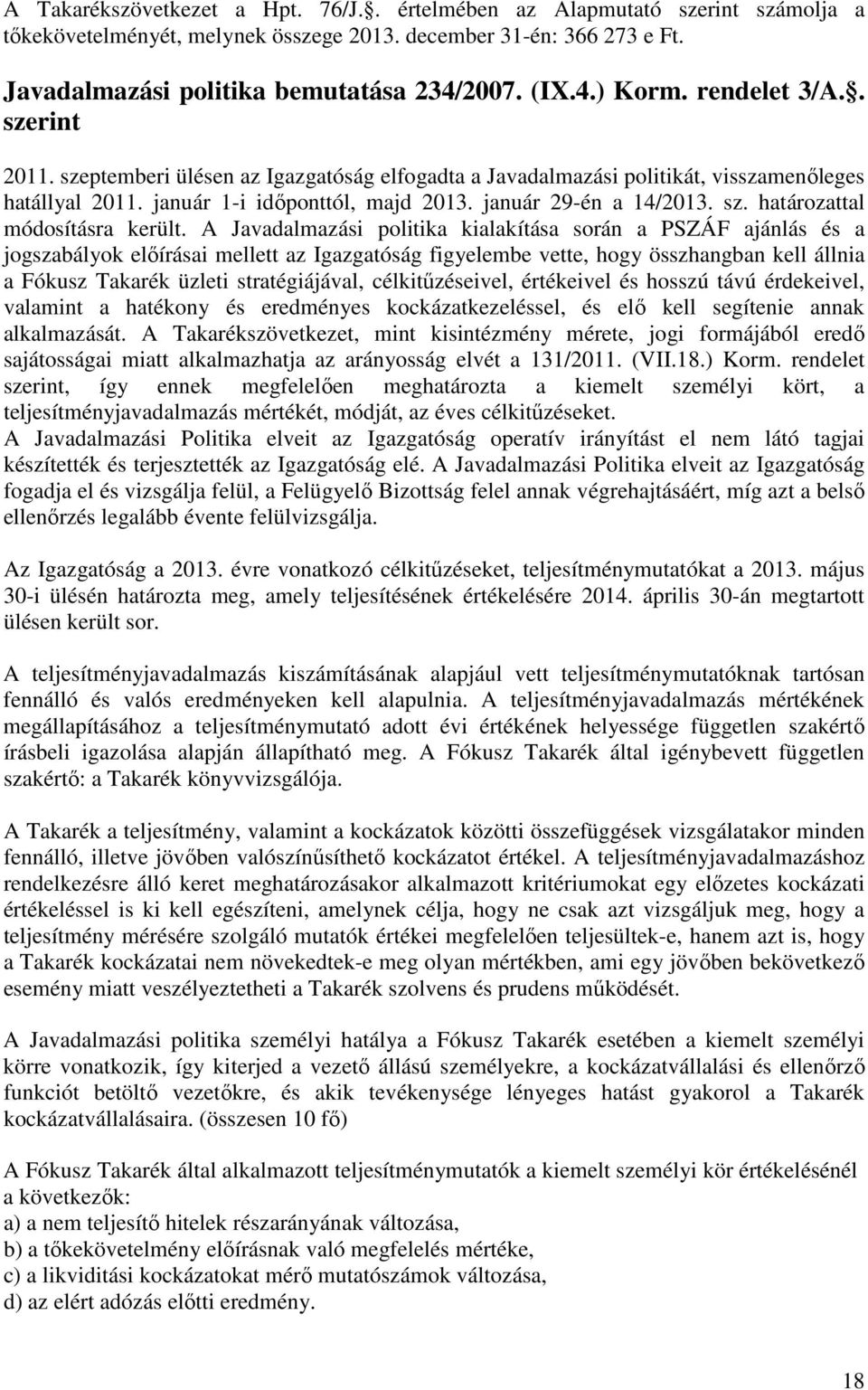 A Javadalmazási politika kialakítása során a PSZÁF ajánlás és a jogszabályok előírásai mellett az Igazgatóság figyelembe vette, hogy összhangban kell állnia a Fókusz Takarék üzleti stratégiájával,