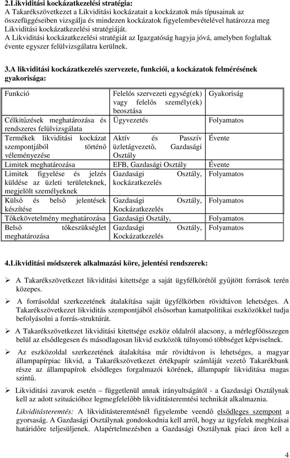 A likviditási kockázatkezelés szervezete, funkciói, a kockázatok felmérésének gyakorisága: Funkció Felelős szervezeti egység(ek) Gyakoriság vagy felelős személy(ek) beosztása Célkitűzések