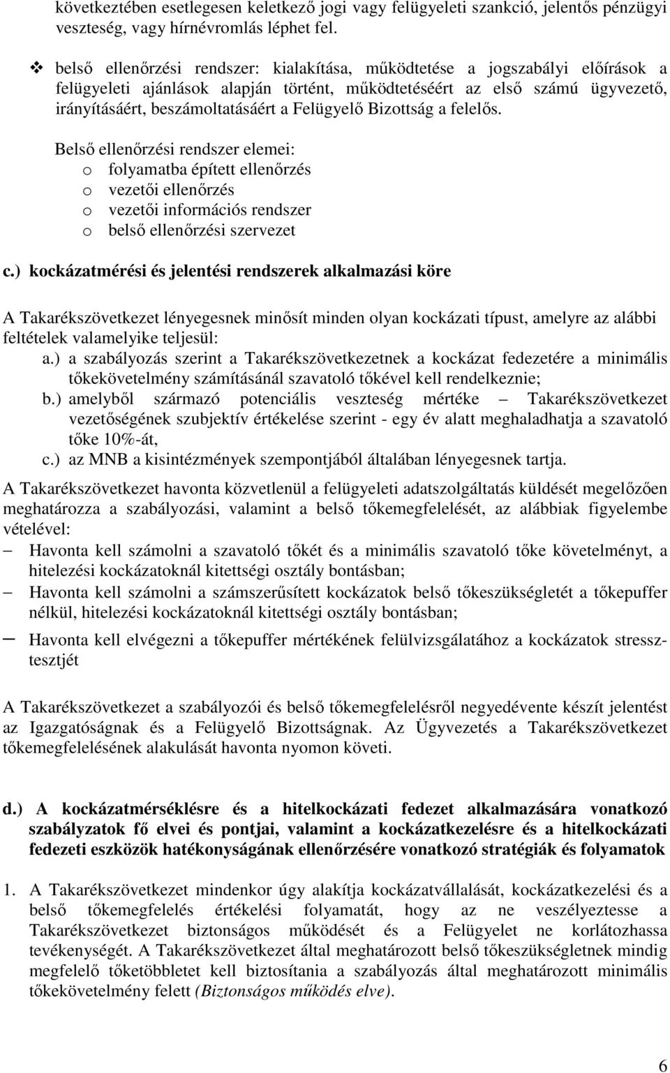 Felügyelő Bizottság a felelős. Belső ellenőrzési rendszer elemei: o folyamatba épített ellenőrzés o vezetői ellenőrzés o vezetői információs rendszer o belső ellenőrzési szervezet c.