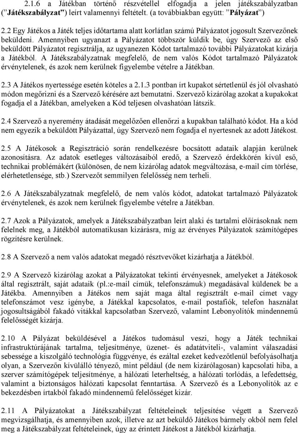 Amennyiben ugyanazt a Pályázatot többször küldik be, úgy Szervező az első beküldött Pályázatot regisztrálja, az ugyanezen Kódot tartalmazó további Pályázatokat kizárja a Játékból.