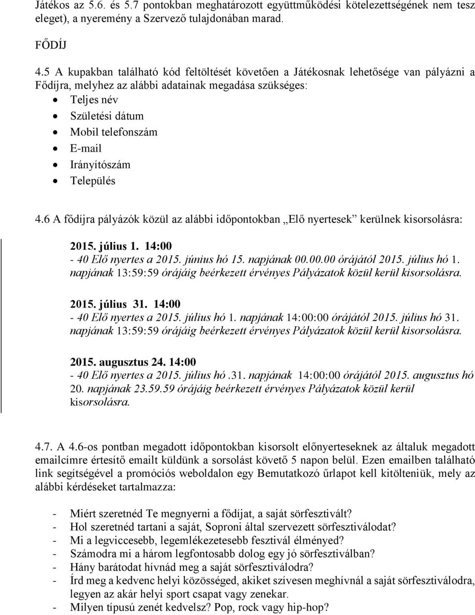 Irányítószám Település 4.6 A fődíjra pályázók közül az alábbi időpontokban Elő nyertesek kerülnek kisorsolásra: 2015. július 1. 14:00-40 Elő nyertes a 2015. június hó 15. napjának 00.00.00 órájától 2015.