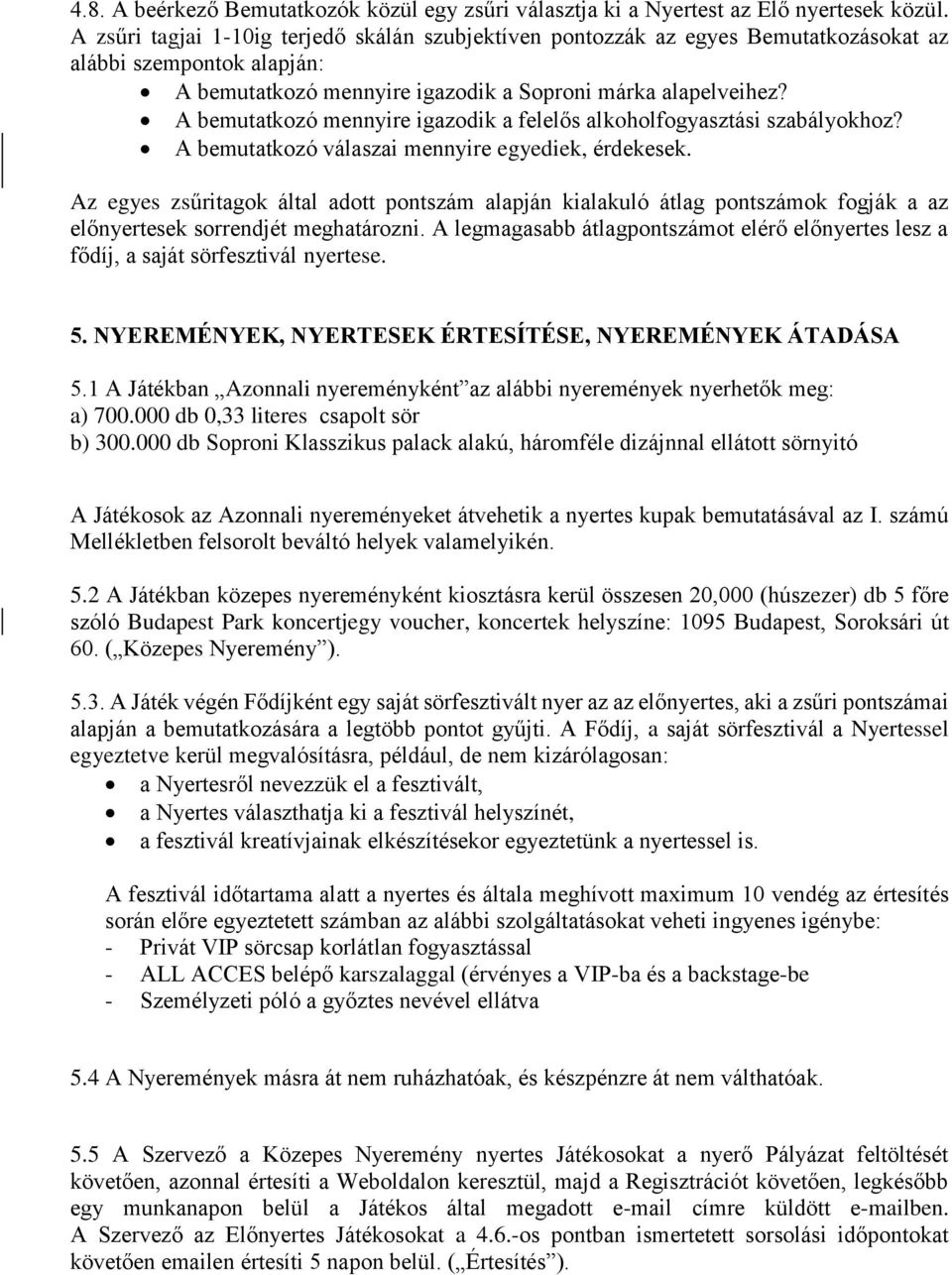 A bemutatkozó mennyire igazodik a felelős alkoholfogyasztási szabályokhoz? A bemutatkozó válaszai mennyire egyediek, érdekesek.