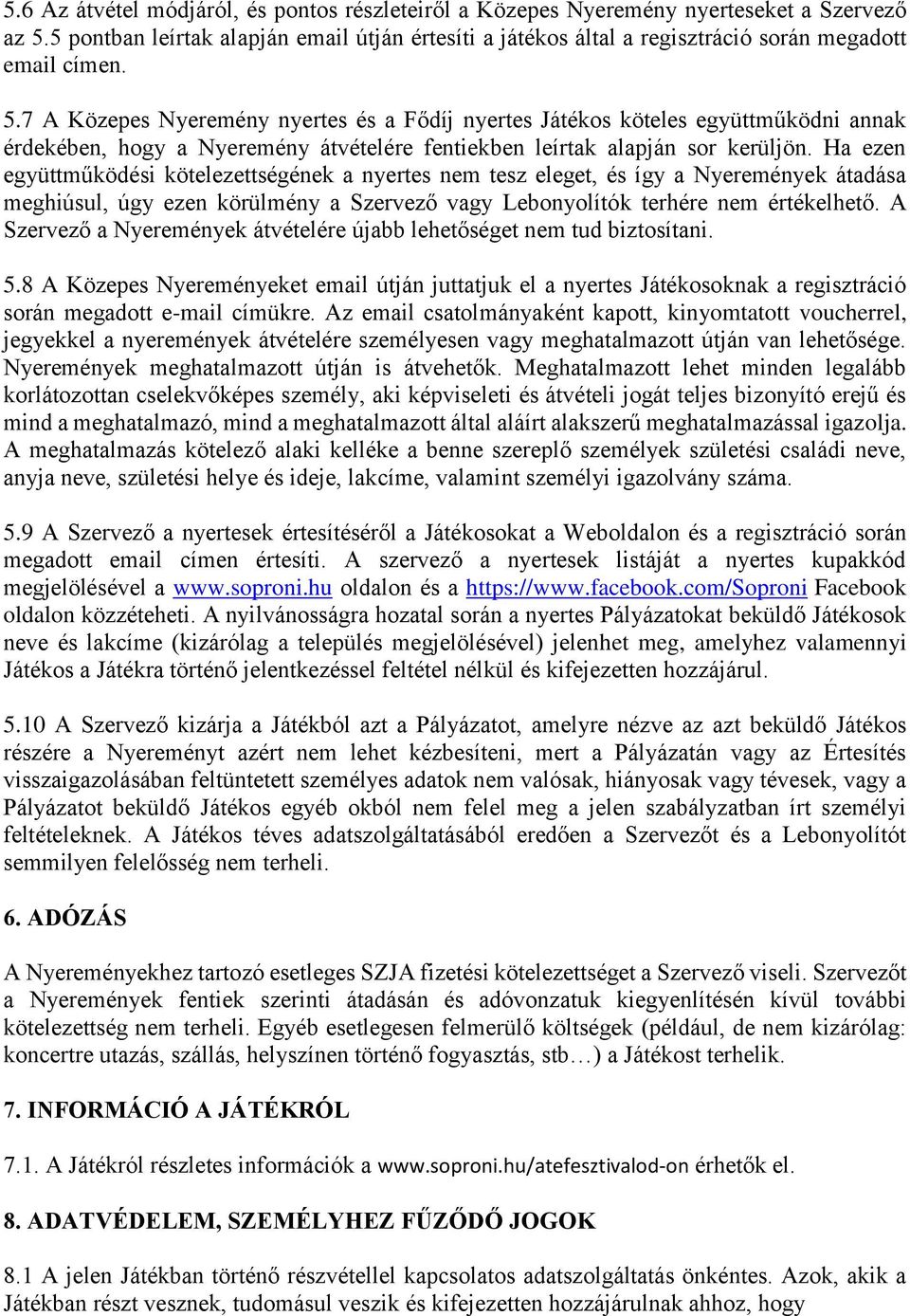 7 A Közepes Nyeremény nyertes és a Fődíj nyertes Játékos köteles együttműködni annak érdekében, hogy a Nyeremény átvételére fentiekben leírtak alapján sor kerüljön.