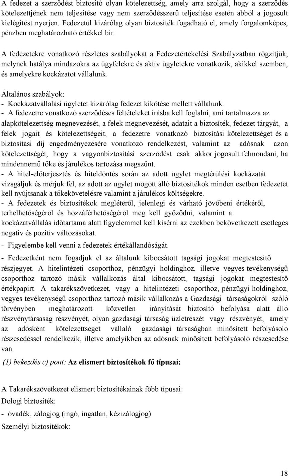 A fedezetekre vonatkozó részletes szabályokat a Fedezetértékelési Szabályzatban rögzítjük, melynek hatálya mindazokra az ügyfelekre és aktív ügyletekre vonatkozik, akikkel szemben, és amelyekre