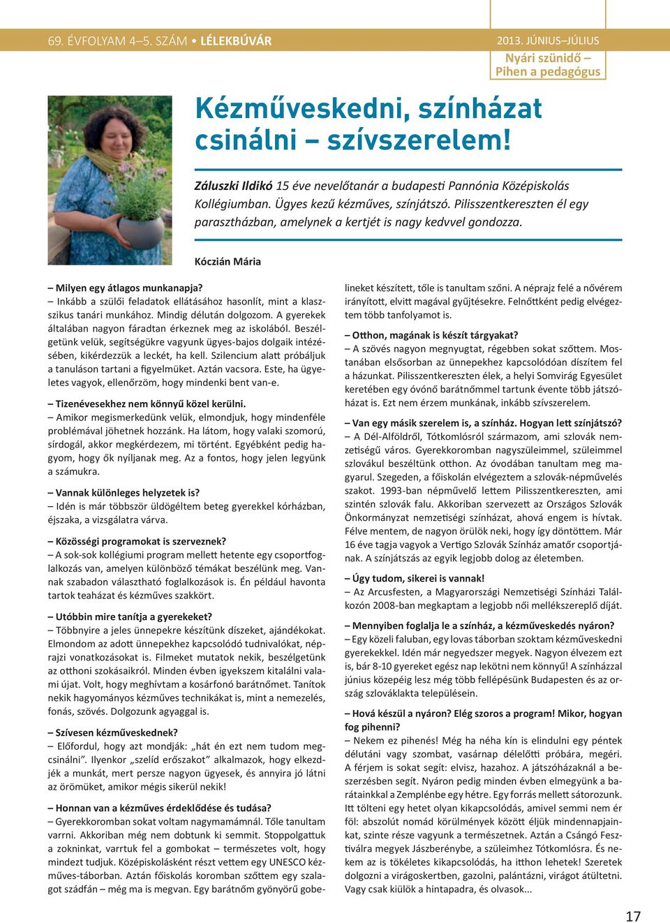 Pilisszentkereszten él egy parasztházban, amelynek a kertjét is nagy kedvvel gondozza. Kóczián Mária Milyen egy átlagos munkanapja?