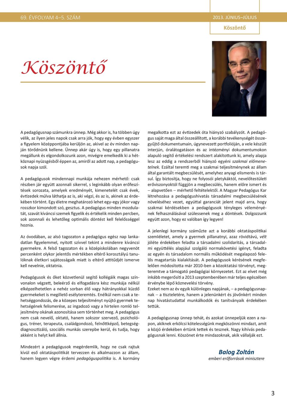 Ünnep akár úgy is, hogy egy pillanatra megállunk és elgondolkozunk azon, mivégre emelkedik ki a hétköznapi nyüzsgésből éppen az, amiről az adott nap, a pedagógusok napja szól.