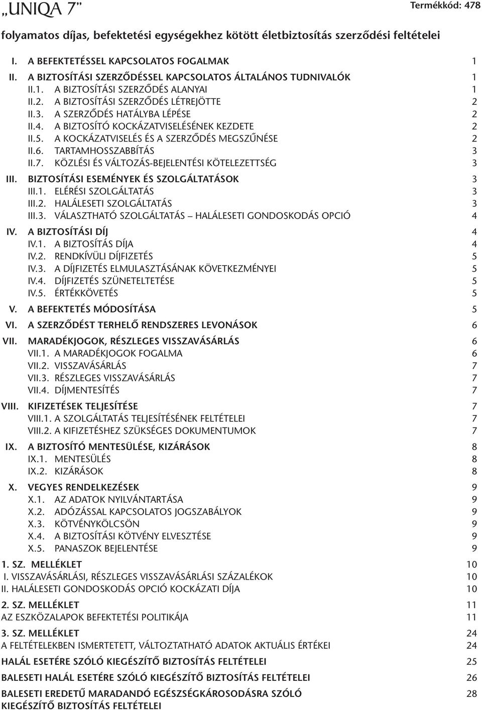 A BIZTOSÍTÓ KOCKÁZATVISELÉSÉNEK KEZDETE 2 II.5. A KOCKÁZATVISELÉS ÉS A SZERZÔDÉS MEGSZÛNÉSE 2 II.6. TARTAMHOSSZABBÍTÁS 3 II.7. KÖZLÉSI ÉS VÁLTOZÁS-BEJELENTÉSI KÖTELEZETTSÉG 3 III.