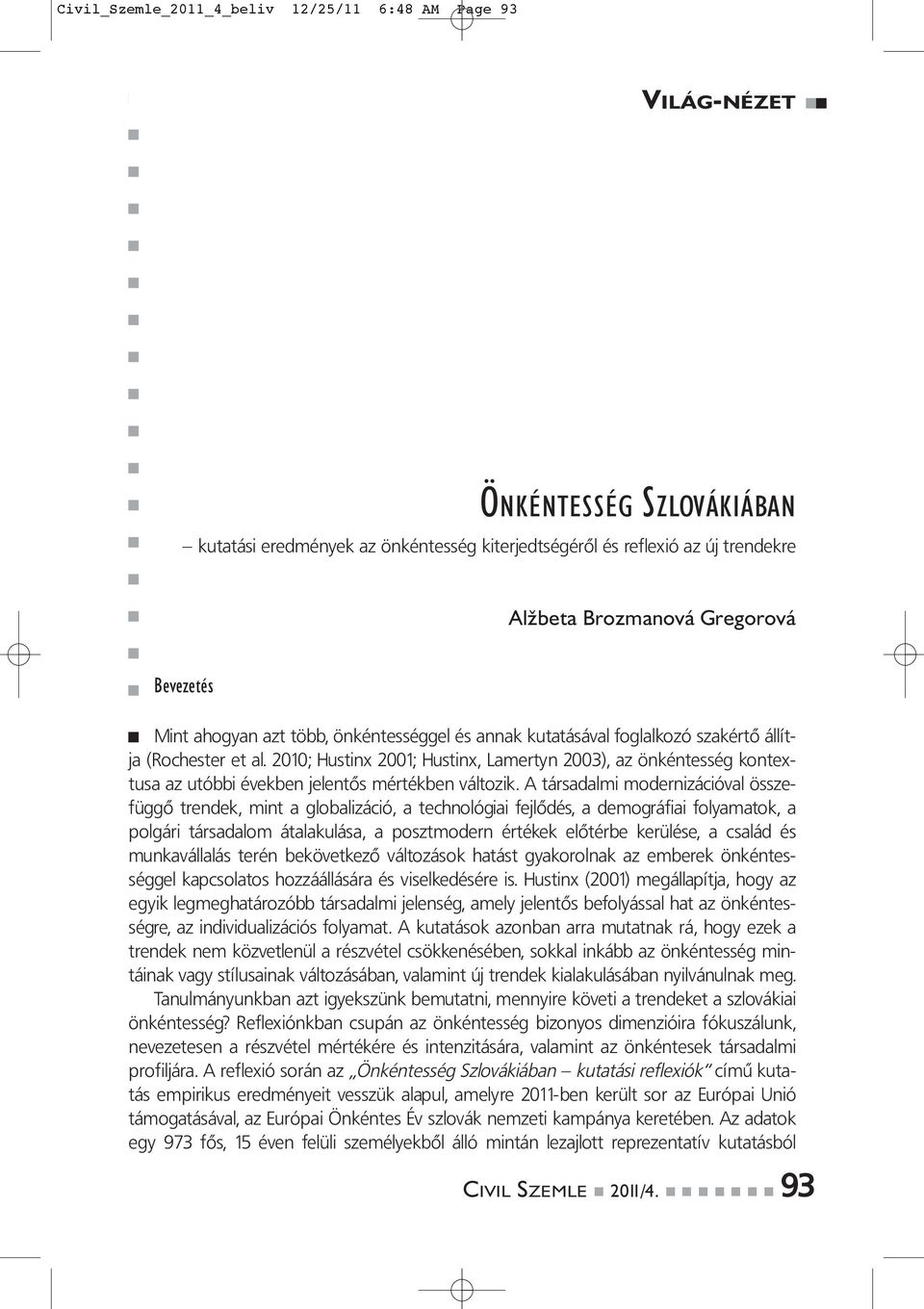 2010; Hustinx 2001; Hustinx, Lamertyn 2003), az önkéntesség kontextusa az utóbbi években jelentős mértékben változik.