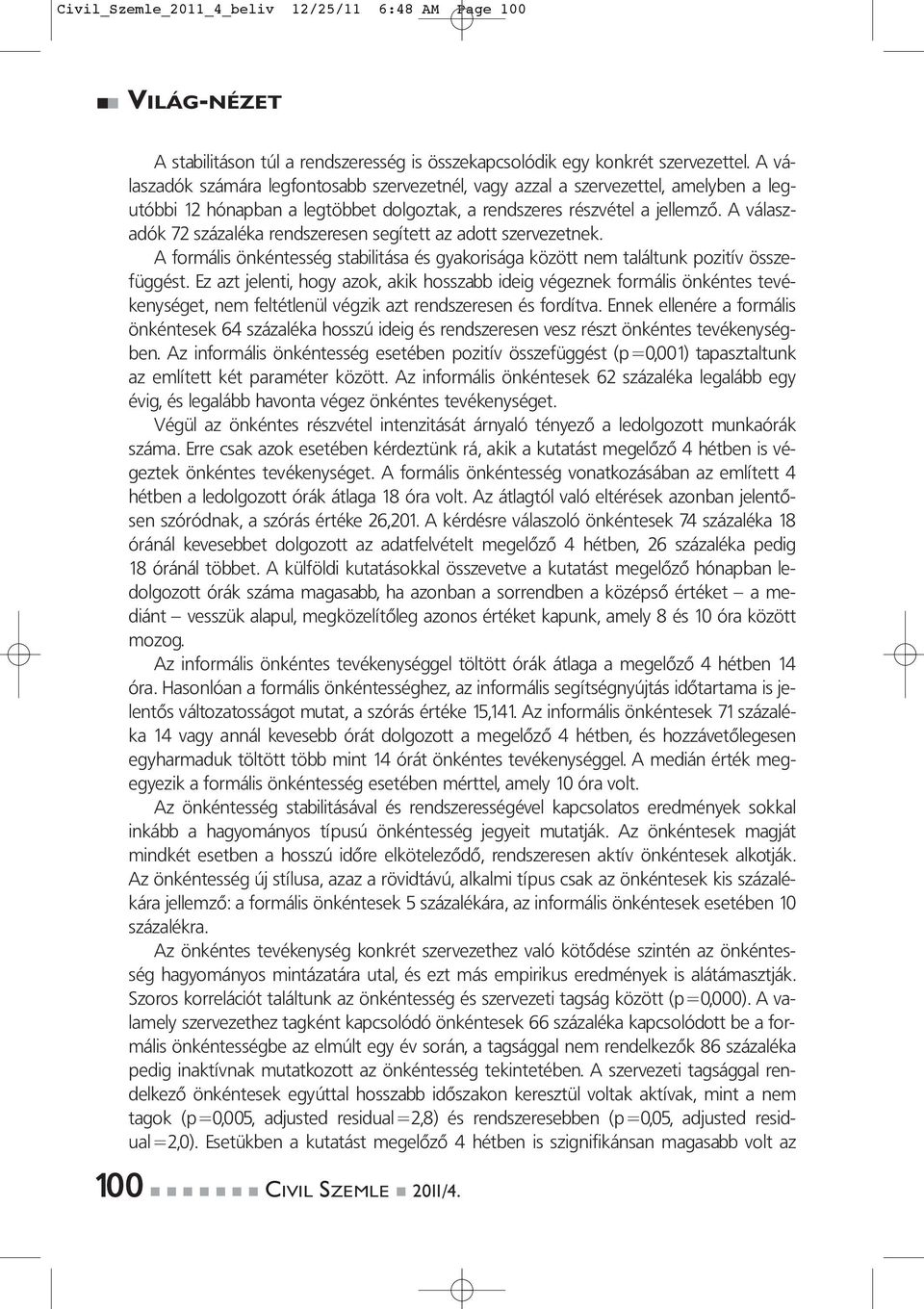 A vá lasz - adók 72 százaléka rendszeresen segített az adott szervezetnek. A formális önkéntesség stabilitása és gyakorisága között nem találtunk pozitív összefüggést.