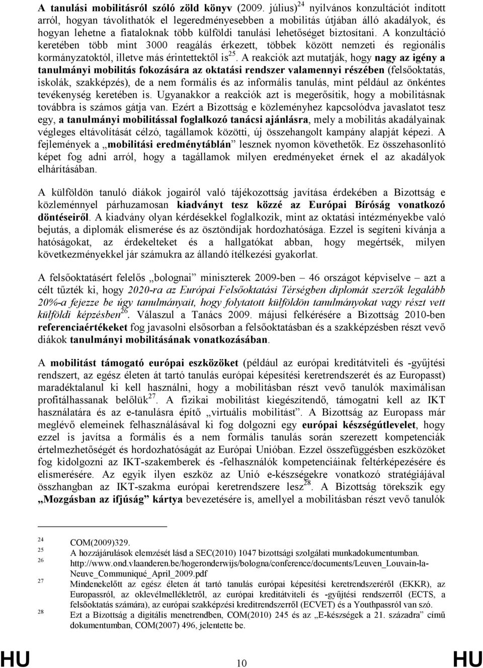 biztosítani. A konzultáció keretében több mint 3000 reagálás érkezett, többek között nemzeti és regionális kormányzatoktól, illetve más érintettektıl is 25.