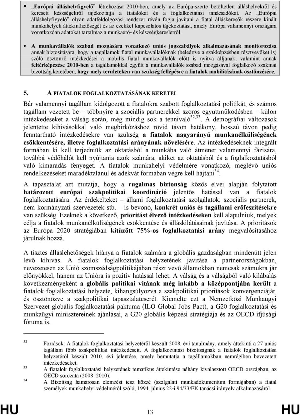 Európa valamennyi országára vonatkozóan adatokat tartalmaz a munkaerı- és készségkeresletrıl.