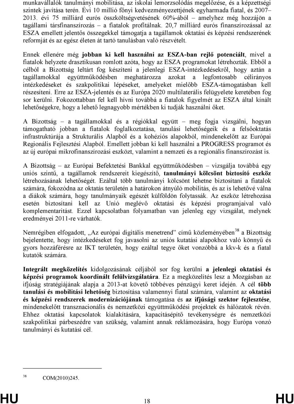 20,7 milliárd eurós finanszírozással az ESZA emellett jelentıs összegekkel támogatja a tagállamok oktatási és képzési rendszerének reformját és az egész életen át tartó tanulásban való részvételt.