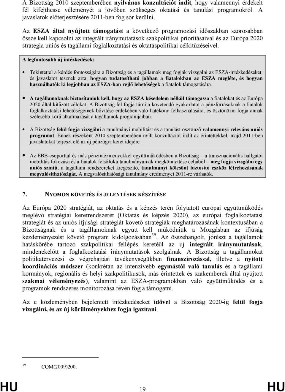 Az ESZA által nyújtott támogatást a következı programozási idıszakban szorosabban össze kell kapcsolni az integrált iránymutatások szakpolitikai prioritásaival és az Európa 2020 stratégia uniós és