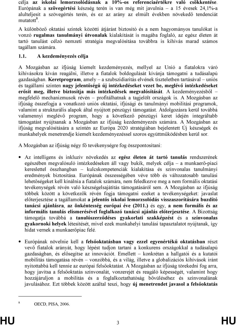 A különbözı oktatási szintek közötti átjárást biztosító és a nem hagyományos tanulókat is vonzó rugalmas tanulmányi útvonalak kialakítását is magába foglaló, az egész életen át tartó tanulást célzó