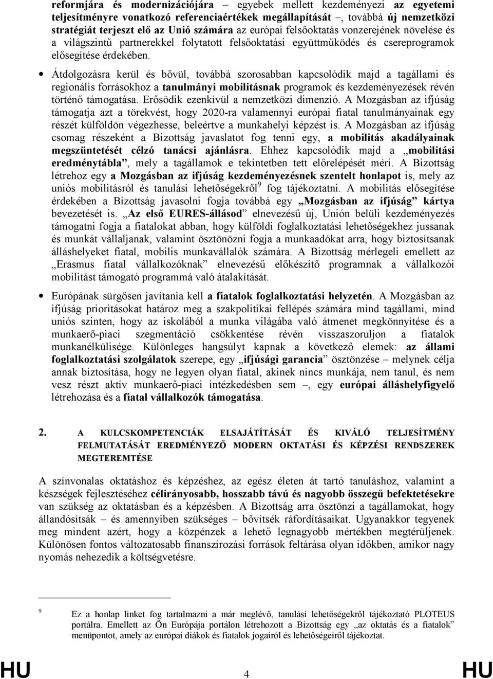 Átdolgozásra kerül és bıvül, továbbá szorosabban kapcsolódik majd a tagállami és regionális forrásokhoz a tanulmányi mobilitásnak programok és kezdeményezések révén történı támogatása.