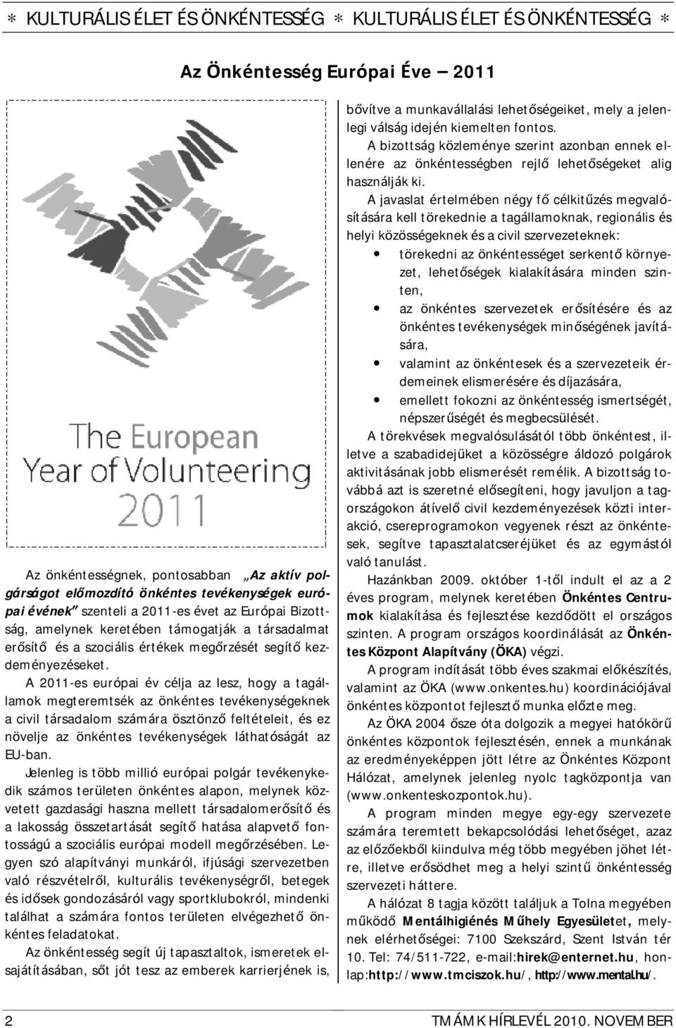 A 2011-es európai év célja az lesz, hogy a tagállamok megteremtsék az önkéntes tevékenységeknek a civil társadalom számára ösztönző feltételeit, és ez növelje az önkéntes tevékenységek láthatóságát