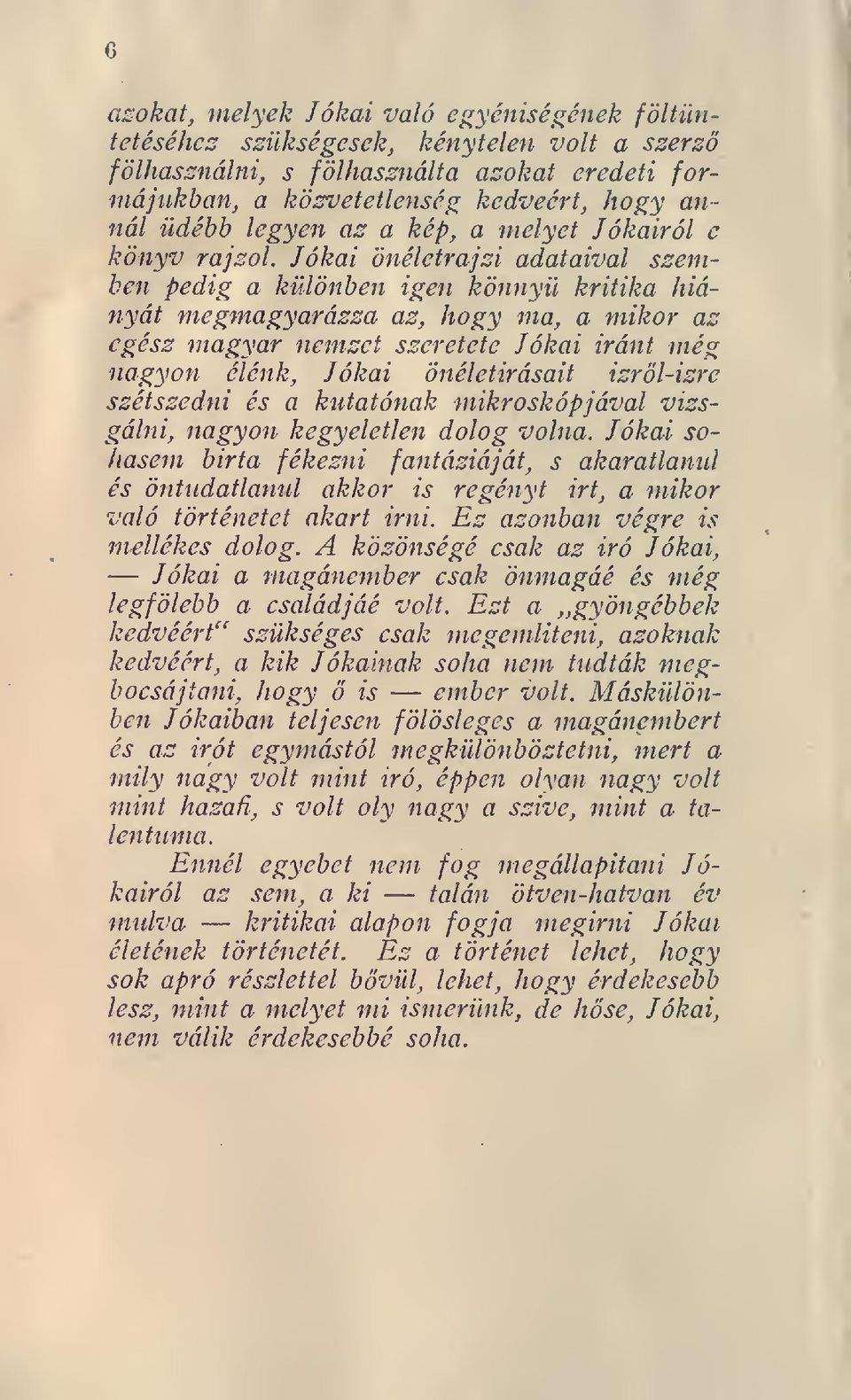 Jókai önéletrajzi adataival szemben pedig a különben igen könny kritika hiányát megmagyarázza az, hogy ma, a mikor az egész magyar nemzet szeretete Jókai iránt még nagyon élénk, Jókai önéletírásait