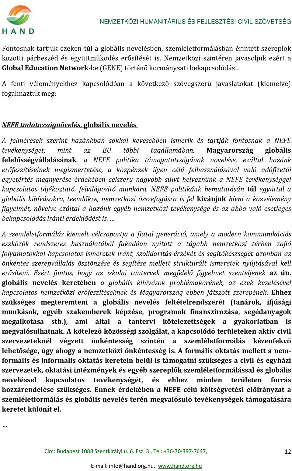 A fenti véleményekhez kapcsolódóan a következő szövegszerű javaslatokat (kiemelve) fogalmaztuk meg: NEFE tudatosságnövelés, globális nevelés A felmérések szerint hazánkban sokkal kevesebben ismerik