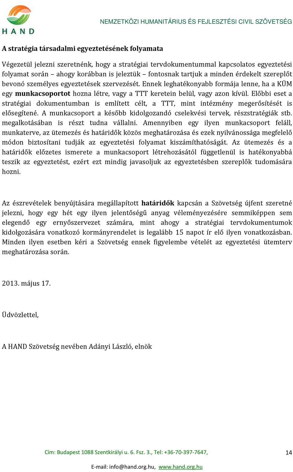 Előbbi eset a stratégiai dokumentumban is említett célt, a TTT, mint intézmény megerősítését is elősegítené. A munkacsoport a később kidolgozandó cselekvési tervek, részstratégiák stb.