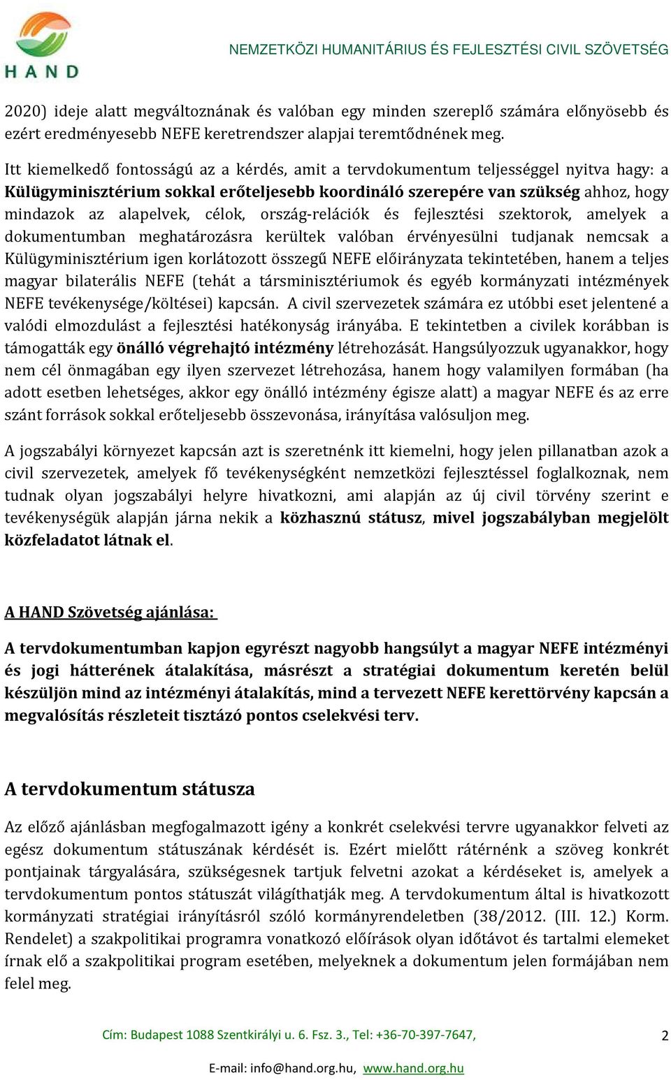 célok, ország-relációk és fejlesztési szektorok, amelyek a dokumentumban meghatározásra kerültek valóban érvényesülni tudjanak nemcsak a Külügyminisztérium igen korlátozott összegű NEFE előirányzata