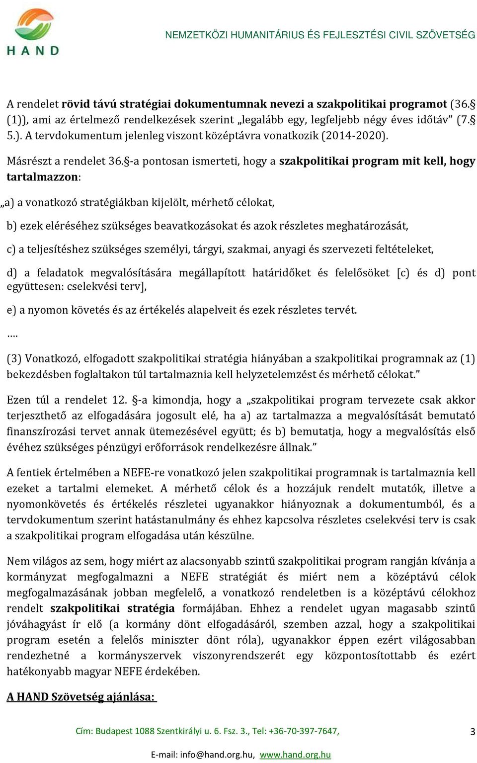 -a pontosan ismerteti, hogy a szakpolitikai program mit kell, hogy tartalmazzon: a) a vonatkozó stratégiákban kijelölt, mérhető célokat, b) ezek eléréséhez szükséges beavatkozásokat és azok részletes