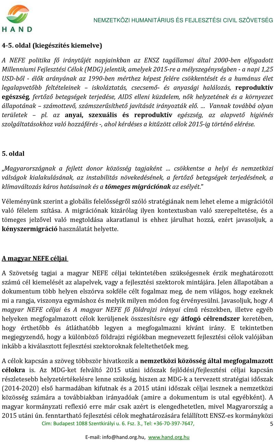 reproduktív egészség, fertőző betegségek terjedése, AIDS elleni küzdelem, nők helyzetének és a környezet állapotának számottevő, számszerűsíthető javítását irányozták elő.