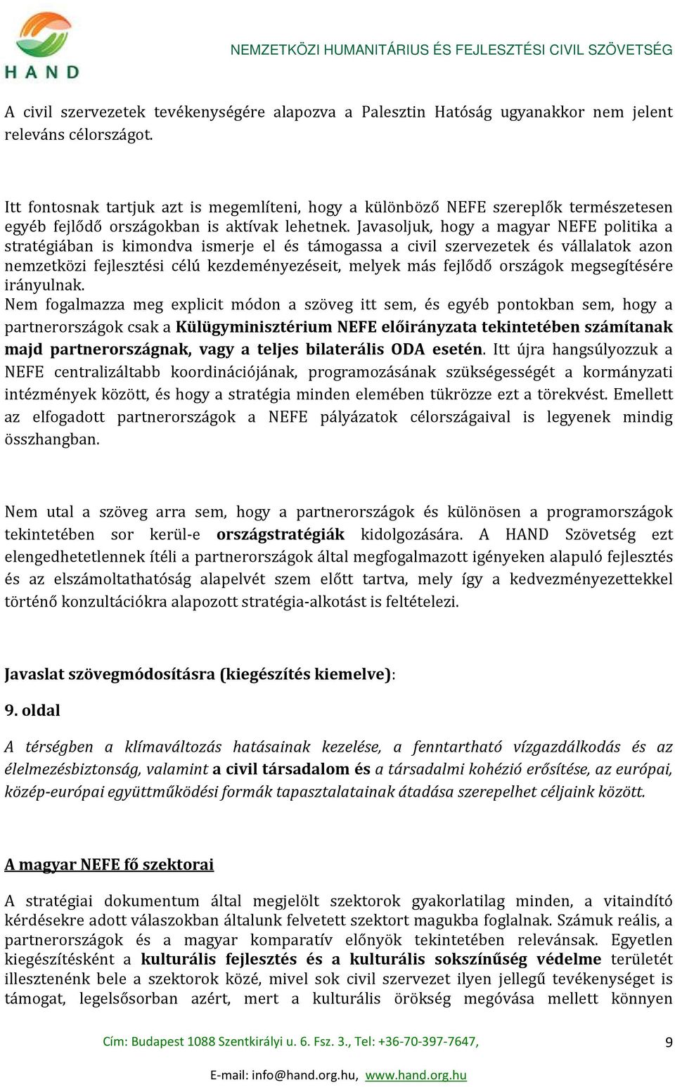 Javasoljuk, hogy a magyar NEFE politika a stratégiában is kimondva ismerje el és támogassa a civil szervezetek és vállalatok azon nemzetközi fejlesztési célú kezdeményezéseit, melyek más fejlődő