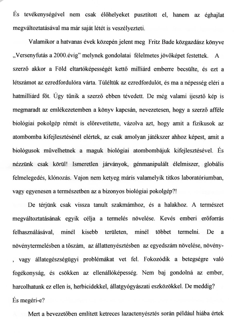 A szerzo akkor a Fold eltartokepesseget ketto milliard emberre becsiilte, es ezt a letszamot az ezredfordulora varta. Tuleltuk az ezredfordulot, es ma a nepesseg eleri a hatmilliard fdt.