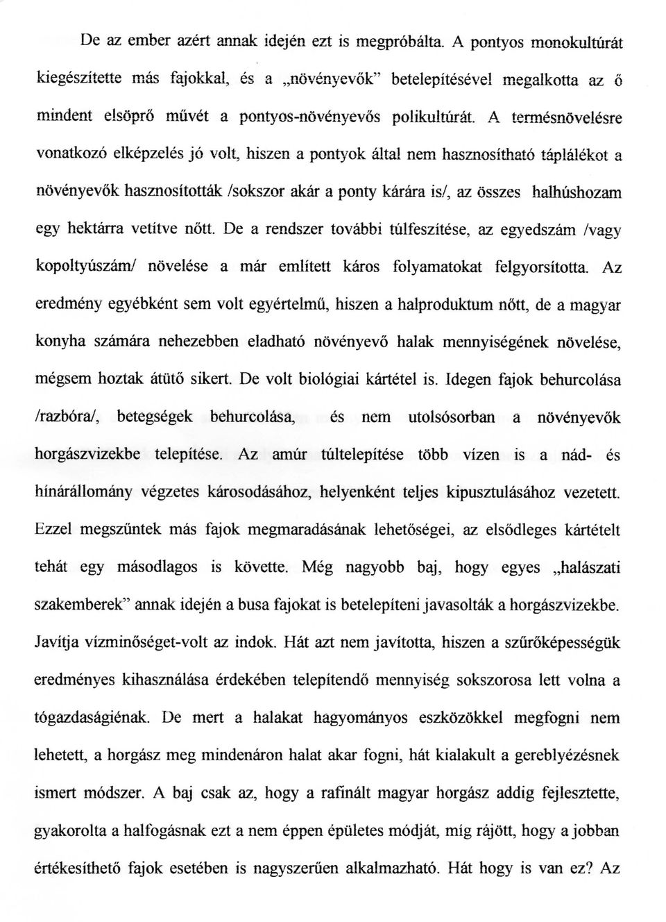 A termesnovelesre vonatkozo elkepzeles jo volt, hiszen a pontyok altai nem hasznosithato taplalekot a novenyevok hasznositottak /sokszor akar a ponty karara is/, az osszes halhushozam egy hektarra