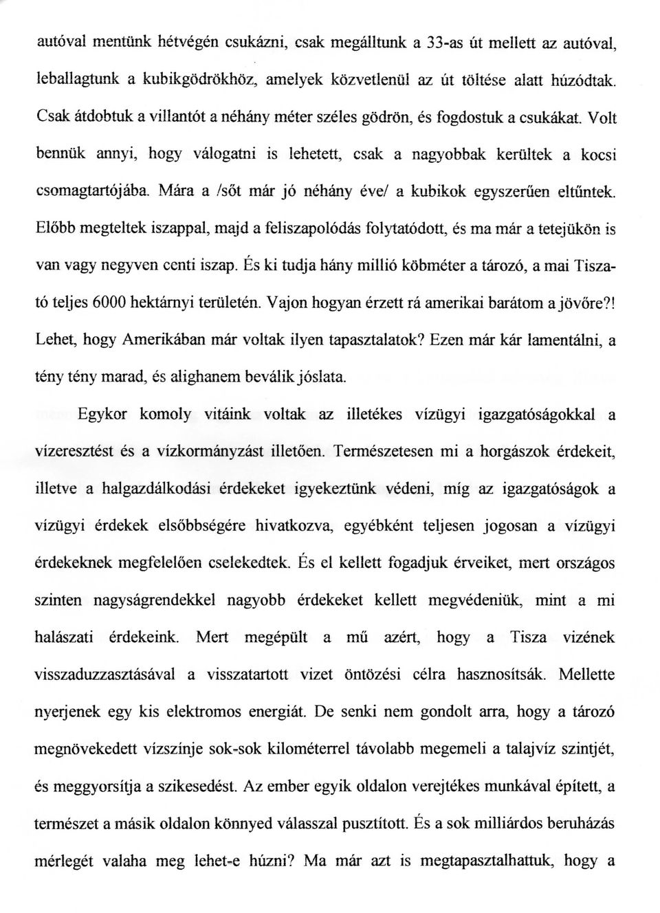 Mara a /sot mar jo nehany eve/ a kubikok egyszeruen eltuntek. Elobb megteltek iszappal, majd a feliszapolodas folytatodott, es ma mar a tetejiikon is van vagy negyven centi iszap.