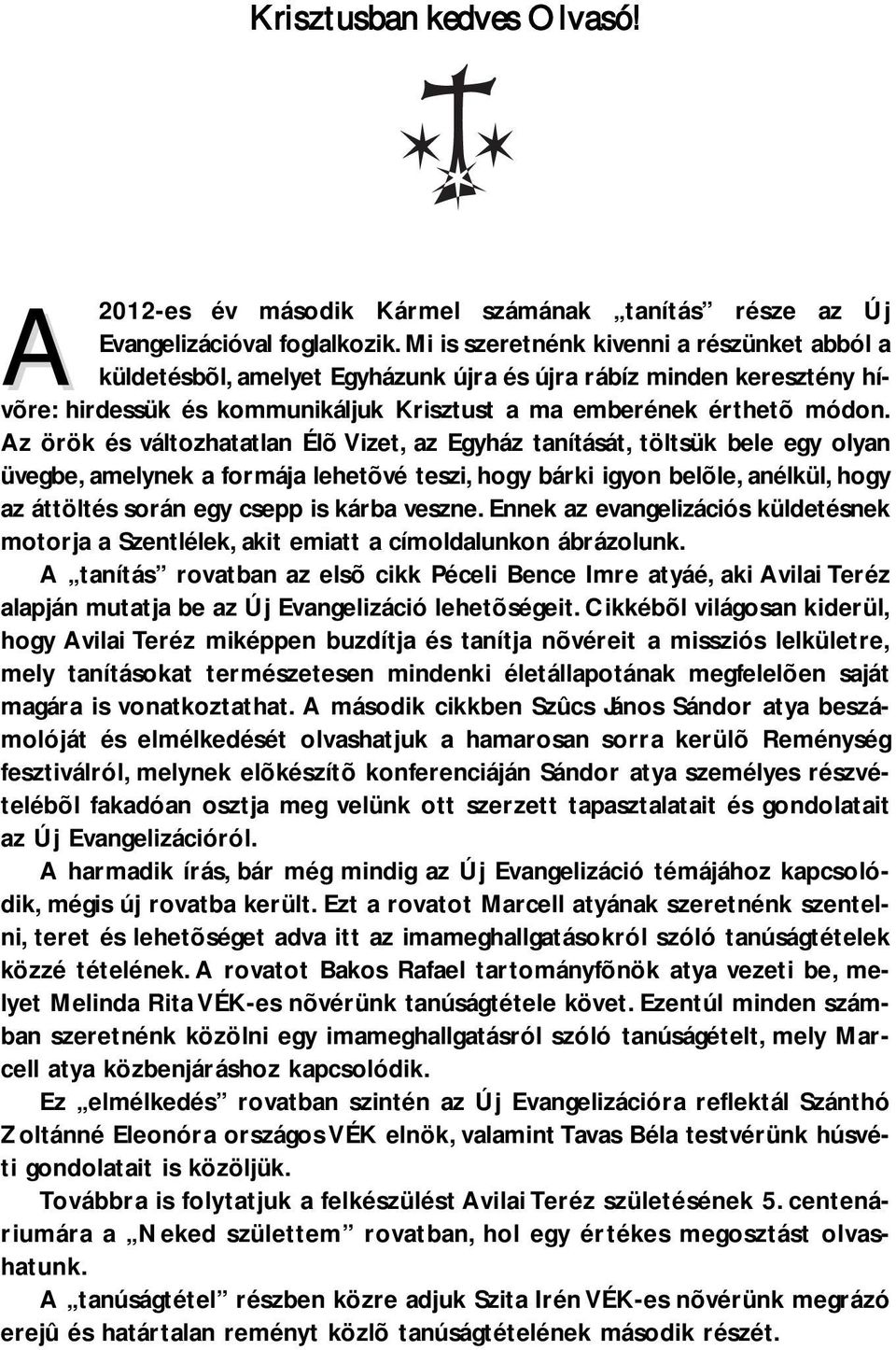 Az örök és változhatatlan Élõ Vizet, az Egyház tanítását, töltsük bele egy olyan üvegbe, amelynek a formája lehetõvé teszi, hogy bárki igyon belõle, anélkül, hogy az áttöltés során egy csepp is kárba