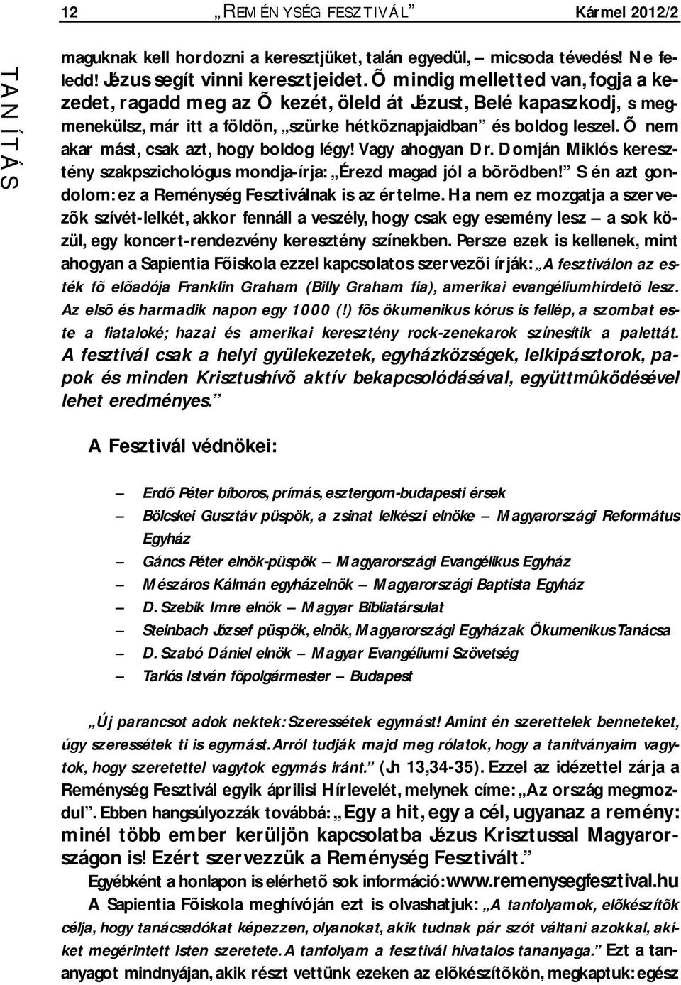 Õ nem akar mást, csak azt, hogy boldog légy! Vagy ahogyan Dr. Domján Miklós keresztény szakpszichológus mondja-írja: Érezd magad jól a bõrödben!