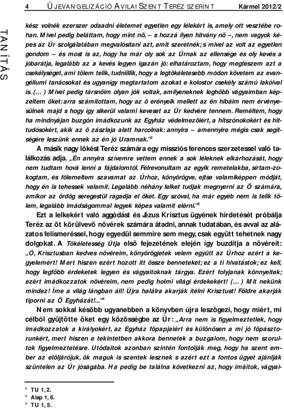 sok az Úrnak az ellensége és oly kevés a jóbarátja, legalább az a kevés legyen igazán jó: elhatároztam, hogy megteszem azt a csekélységet, ami tõlem telik, tudniillik, hogy a legtökéletesebb módon