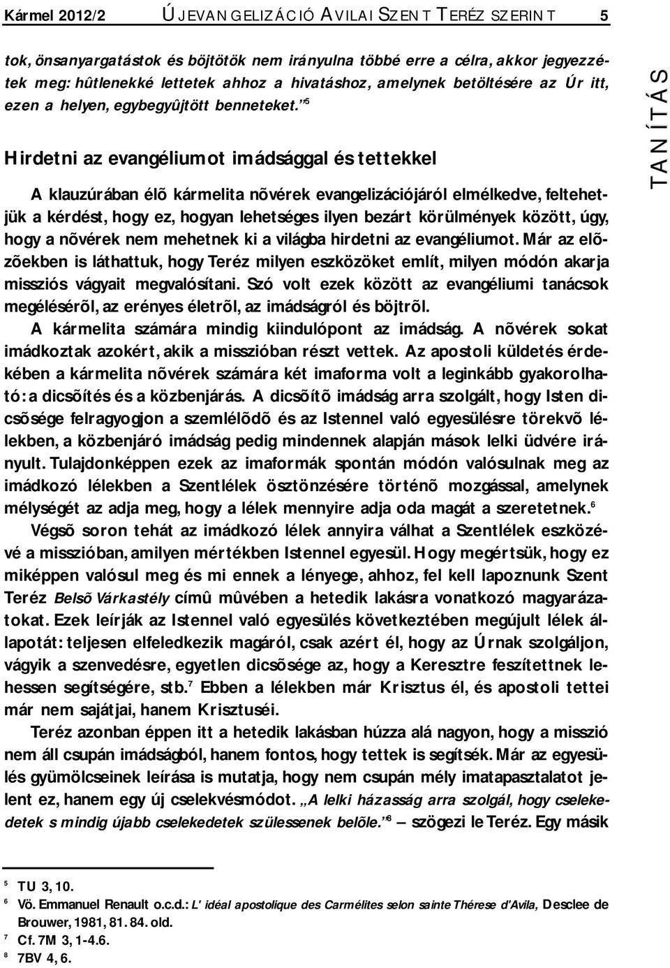 5 Hirdetni az evangéliumot imádsággal és tettekkel A klauzúrában élõ kármelita nõvérek evangelizációjáról elmélkedve, feltehetjük a kérdést, hogy ez, hogyan lehetséges ilyen bezárt körülmények