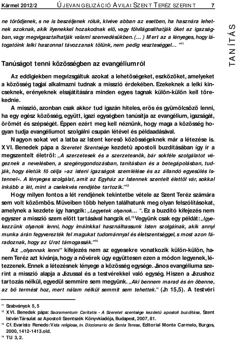 ( ) Mert az a lényeges, hogy látogatóink lelki haszonnal távozzanak tõlünk, nem pedig veszteséggel 11 Tanúságot tenni közösségben az evangéliumról Az eddigiekben megvizsgáltuk azokat a lehetõségeket,