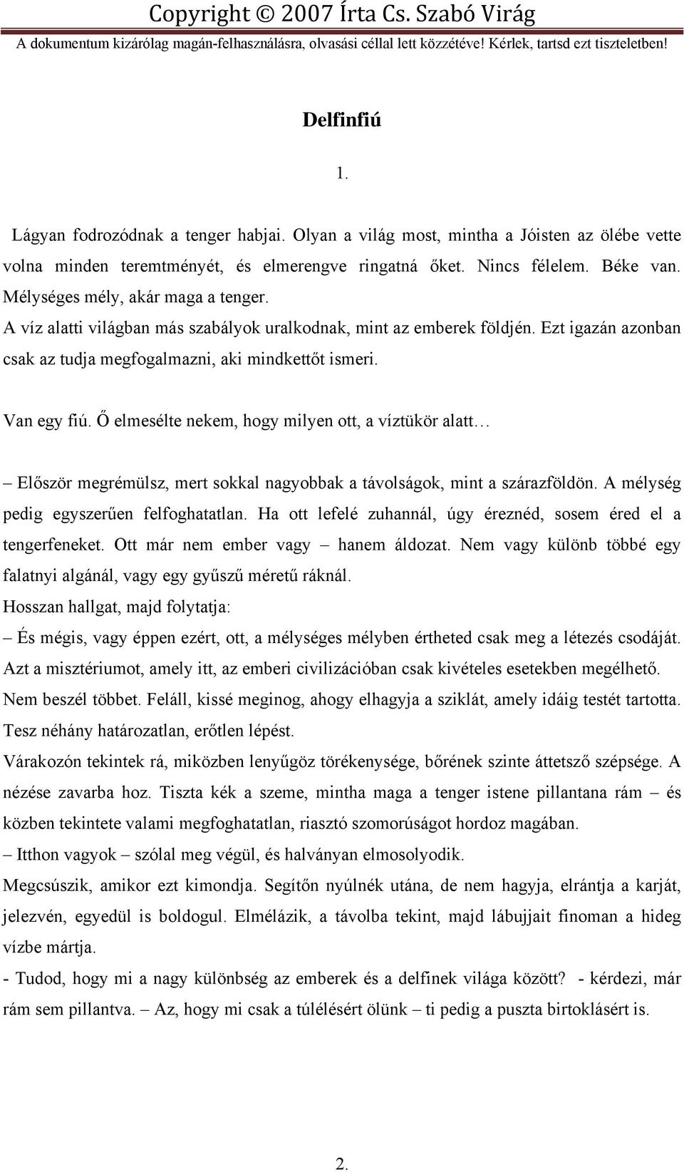 Ő elmesélte nekem, hogy milyen ott, a víztükör alatt Először megrémülsz, mert sokkal nagyobbak a távolságok, mint a szárazföldön. A mélység pedig egyszerűen felfoghatatlan.