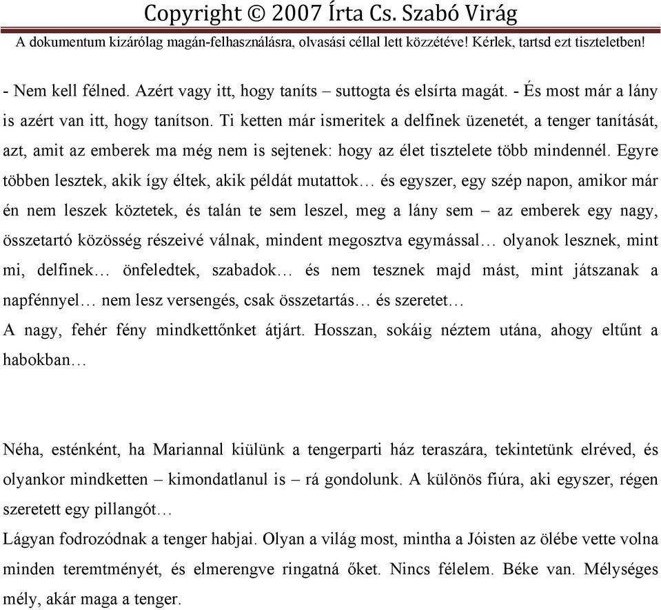 Egyre többen lesztek, akik így éltek, akik példát mutattok és egyszer, egy szép napon, amikor már én nem leszek köztetek, és talán te sem leszel, meg a lány sem az emberek egy nagy, összetartó