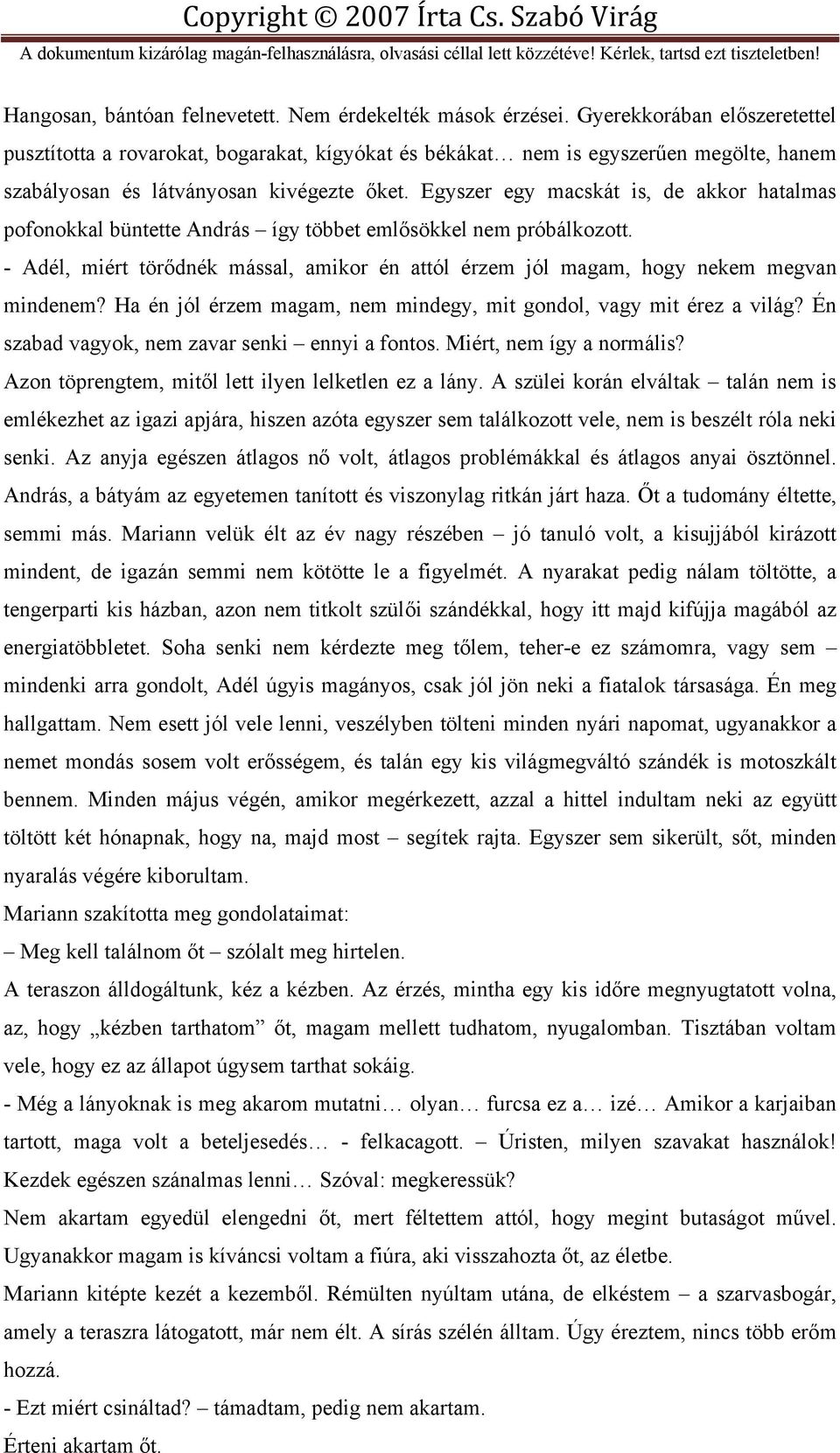 Egyszer egy macskát is, de akkor hatalmas pofonokkal büntette András így többet emlősökkel nem próbálkozott. - Adél, miért törődnék mással, amikor én attól érzem jól magam, hogy nekem megvan mindenem?