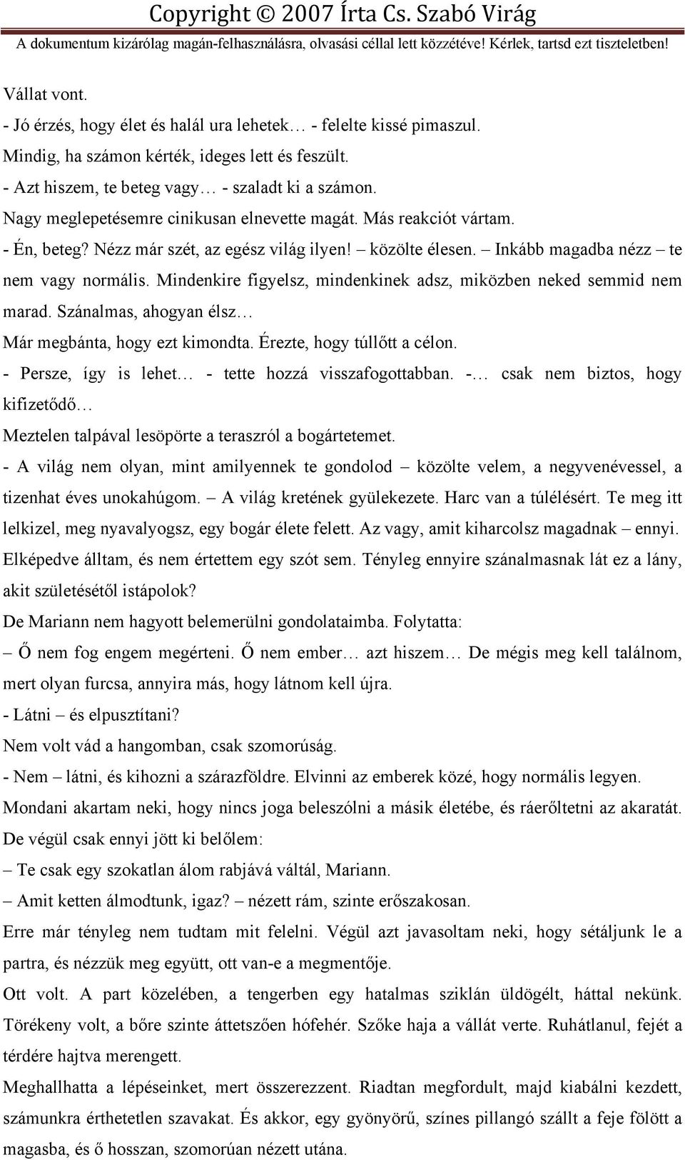 Mindenkire figyelsz, mindenkinek adsz, miközben neked semmid nem marad. Szánalmas, ahogyan élsz Már megbánta, hogy ezt kimondta. Érezte, hogy túllőtt a célon.