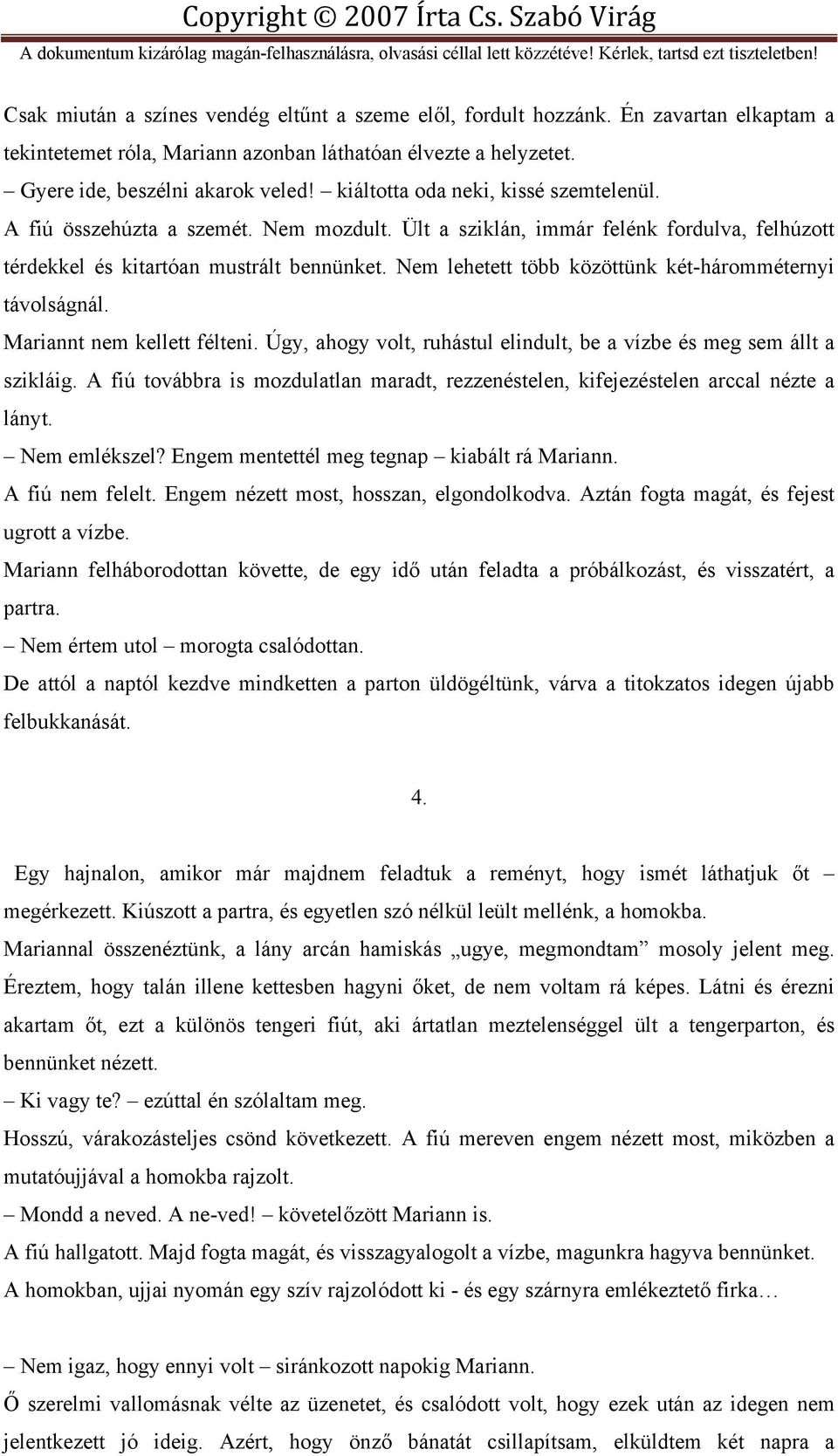 Nem lehetett több közöttünk két-háromméternyi távolságnál. Mariannt nem kellett félteni. Úgy, ahogy volt, ruhástul elindult, be a vízbe és meg sem állt a szikláig.