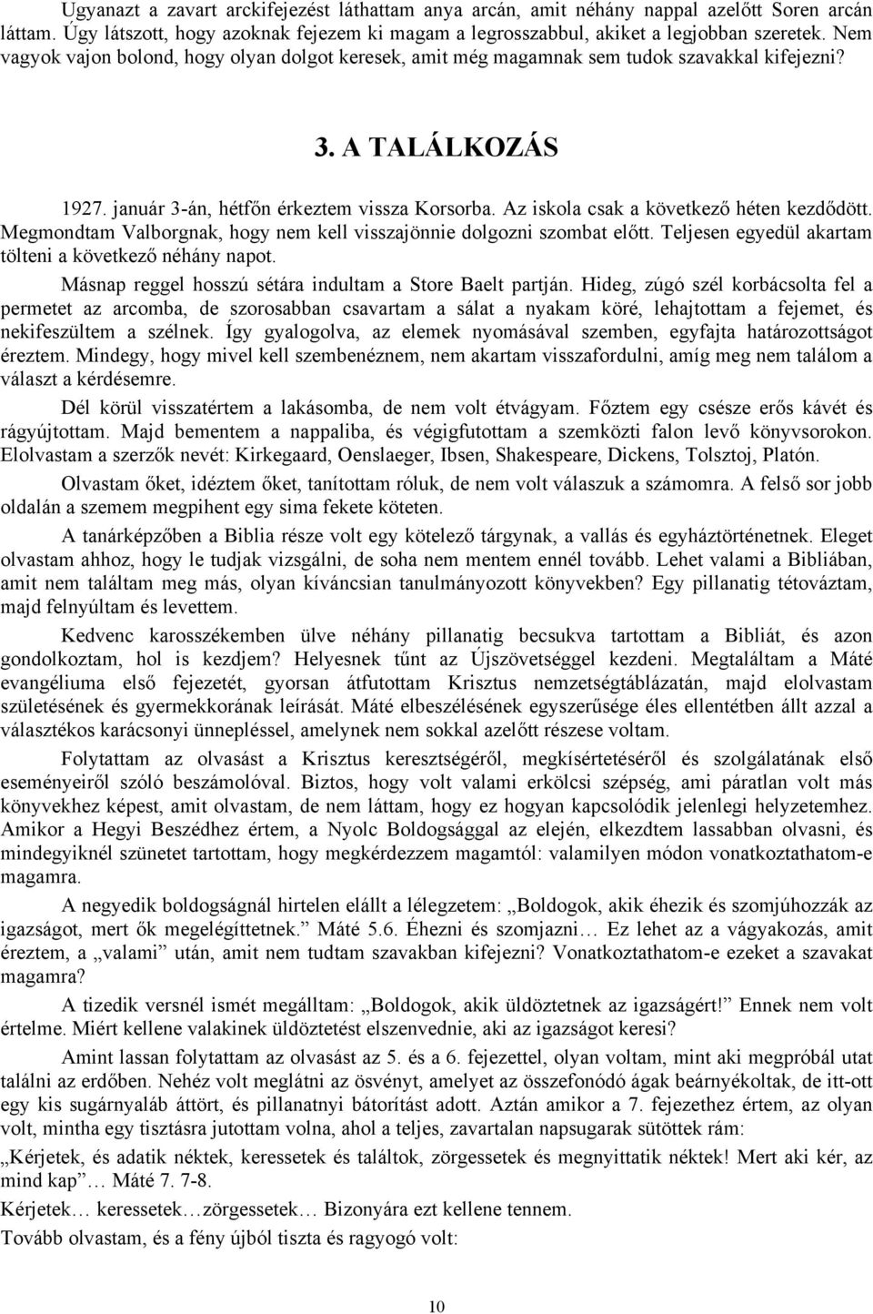 Az iskola csak a következő héten kezdődött. Megmondtam Valborgnak, hogy nem kell visszajönnie dolgozni szombat előtt. Teljesen egyedül akartam tölteni a következő néhány napot.