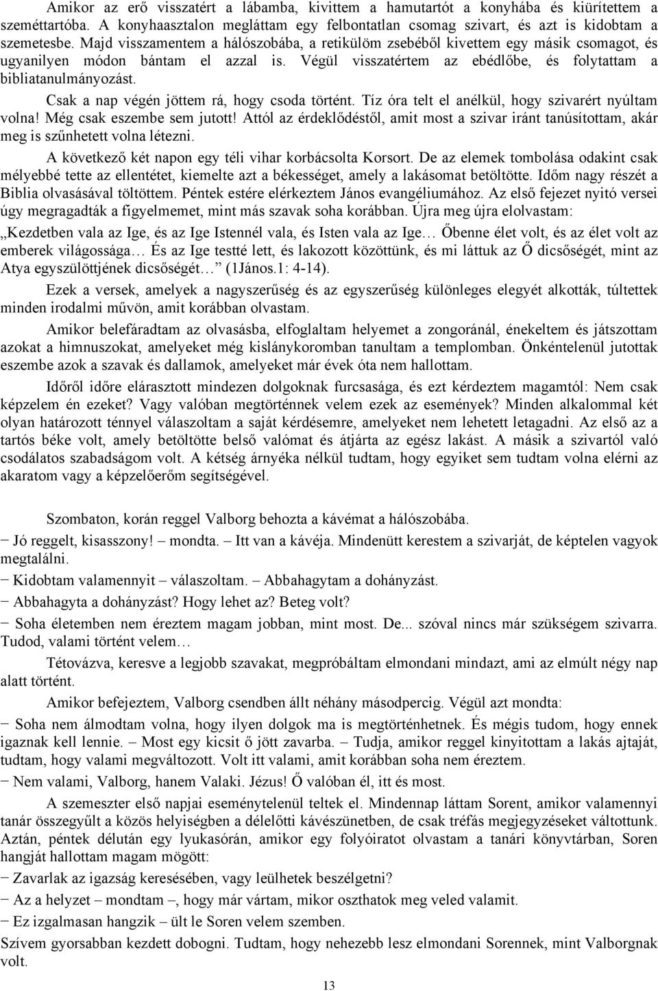 Csak a nap végén jöttem rá, hogy csoda történt. Tíz óra telt el anélkül, hogy szivarért nyúltam volna! Még csak eszembe sem jutott!