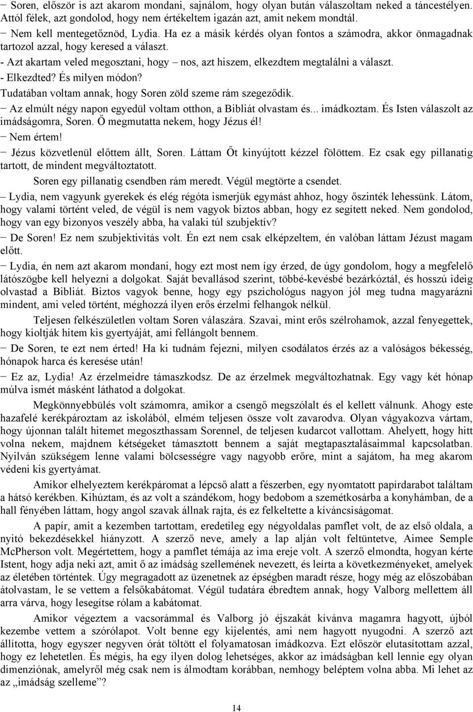 - Azt akartam veled megosztani, hogy nos, azt hiszem, elkezdtem megtalálni a választ. - Elkezdted? És milyen módon? Tudatában voltam annak, hogy Soren zöld szeme rám szegeződik.