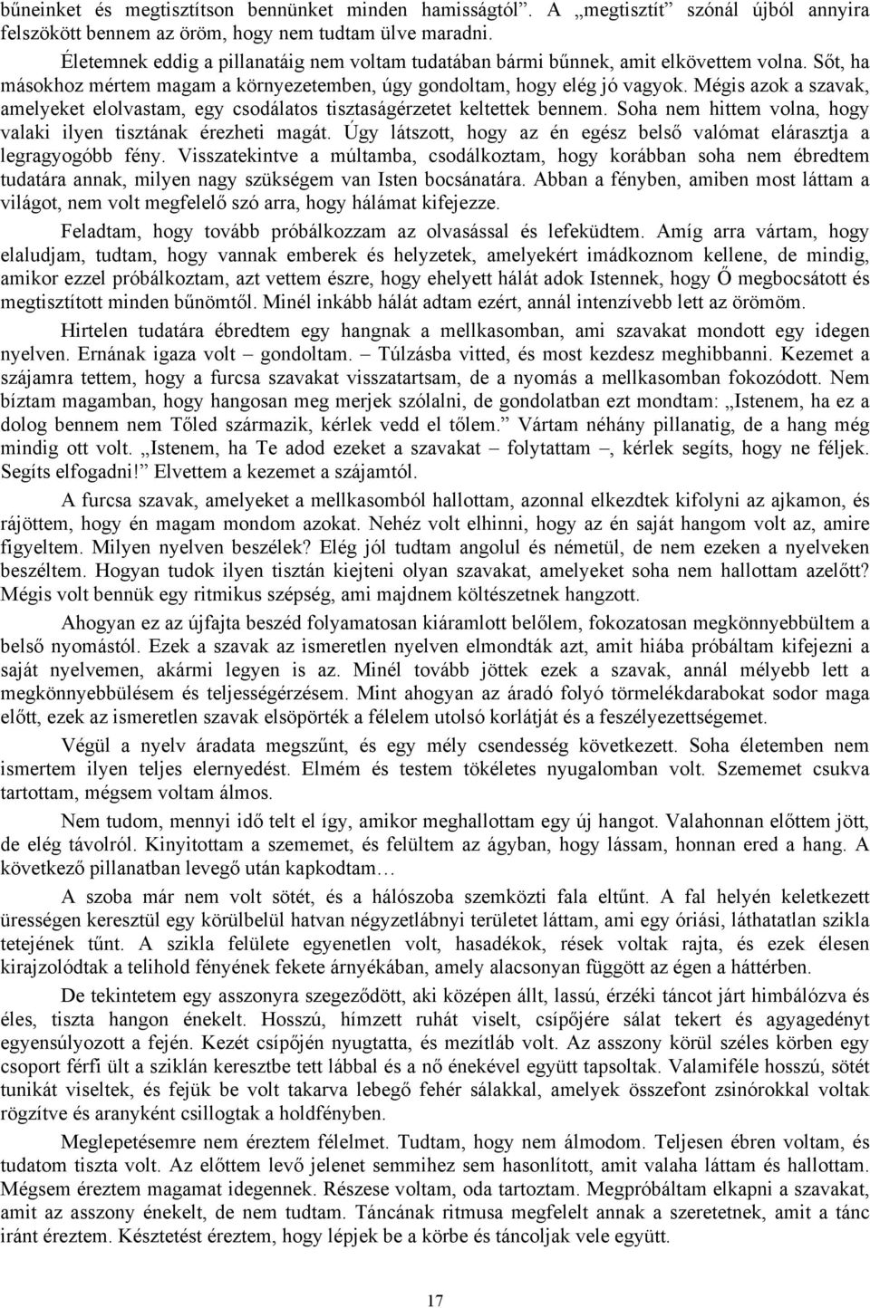 Mégis azok a szavak, amelyeket elolvastam, egy csodálatos tisztaságérzetet keltettek bennem. Soha nem hittem volna, hogy valaki ilyen tisztának érezheti magát.