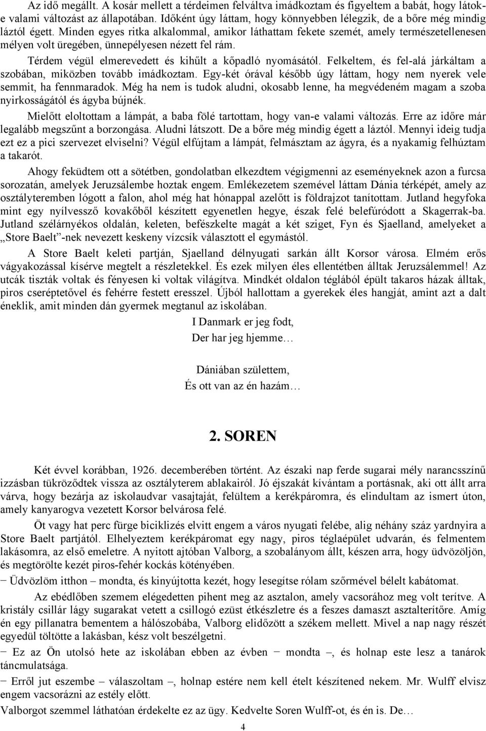 Minden egyes ritka alkalommal, amikor láthattam fekete szemét, amely természetellenesen mélyen volt üregében, ünnepélyesen nézett fel rám. Térdem végül elmerevedett és kihűlt a kőpadló nyomásától.